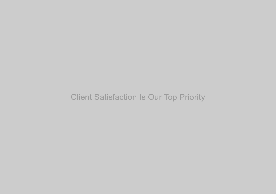 Client Satisfaction Is Our Top Priority